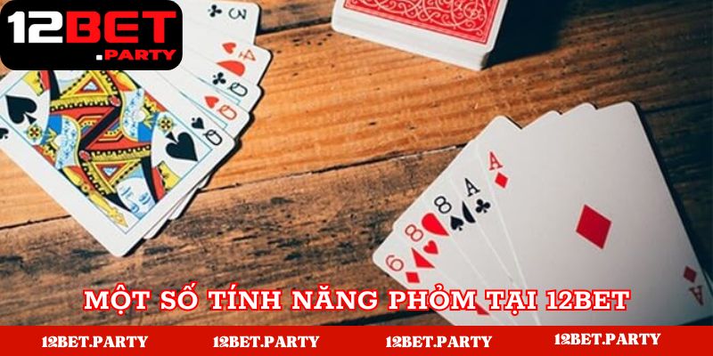 Một số tính năng của Phỏm tại 12bet