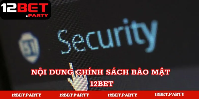 Chính Sách Bảo Mật 12BET - Quy Định Điều Khoản Và Điều Kiện 3 Chi tiết các chính sách bảo mật tại nhà cái 12BET