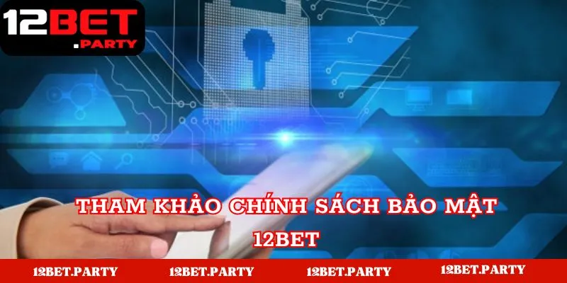 Chính Sách Bảo Mật 12BET - Quy Định Điều Khoản Và Điều Kiện 1 Giới thiệu chính sách bảo mật 12BET cho người dùng
