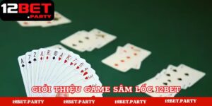 Khám phá đôi nét về game sâm lốc 12Bet 