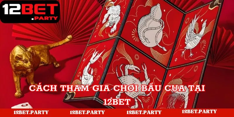 Bầu Cua 12bet - Sân Chơi Thử Vận May Nhận Ngay Thưởng Lớn 5 Cách tham gia chơi bầu cua tại 12bet