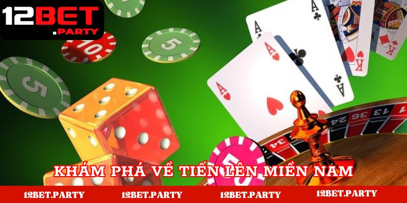 Tìm hiểu đôi nét về tiến lên miền Nam 12Bet