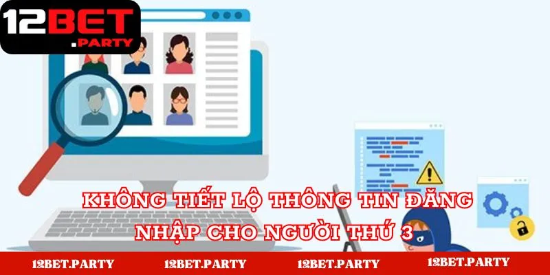 Hướng Dẫn Đăng Nhập 12BET - Nhanh Chóng, An Toàn Cho Tân Thủ 4 Không tiết lộ thông tin tài khoản cho bất kỳ người thứ 3 khác