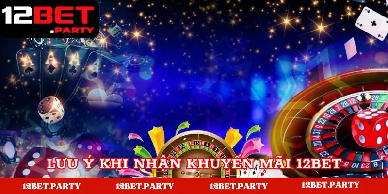 Chương Trình Khuyến Mãi 12BET Khủng Dành Cho Mọi Hội Viên 5 Lưu ý anh em cần nắm khi nhận ưu đãi 12BET