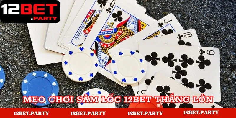 Khám Phá Sâm Lốc 12Bet - Quy Tắc & Chiến Lược Chiến Thắng 5 Chiến lược chơi sâm lốc 12Bet thắng lớn