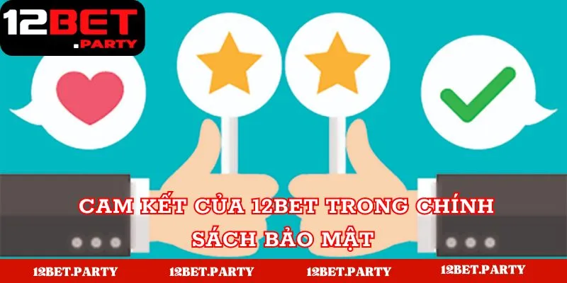 Chính Sách Bảo Mật 12BET - Quy Định Điều Khoản Và Điều Kiện 5 Những cam kết của 12BET về chính sách bảo mật