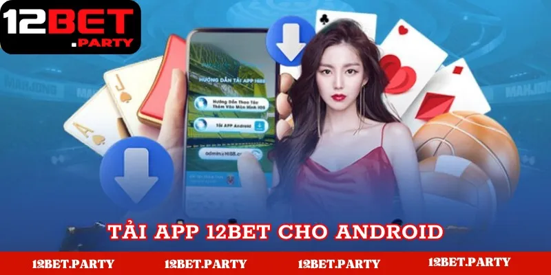 Cách Tải App 12Bet Nhanh Chóng, An Toàn Cho Điện Thoại 3 Tải app 12Bet cho hệ điều hành Android