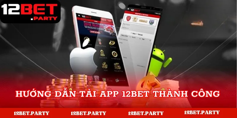 Cách Tải App 12Bet Nhanh Chóng, An Toàn Cho Điện Thoại 2 Hướng dẫn tải app nhà cái 12Bet thành công 100%