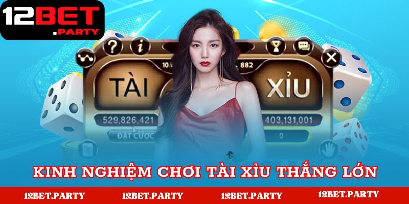 Kinh nghiệm chơi tài xỉu 12Bet thắng lớn 