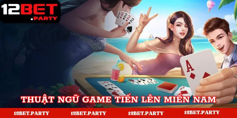 Chiến Thuật Chơi Game Tiến Lên Miền Nam 12bet Bất Bại 3 Thuật ngữ game thủ cần nắm khi chơi game