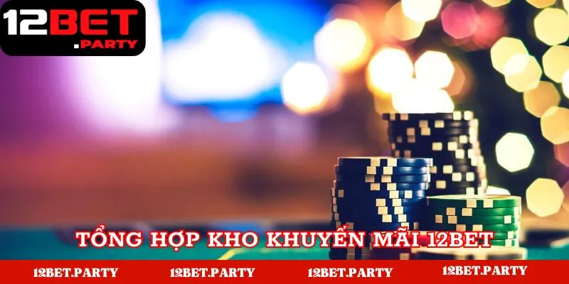 Chương Trình Khuyến Mãi 12BET Khủng Dành Cho Mọi Hội Viên 2 Tổng hợp các chương trình ưu đãi khủng tại 12BET