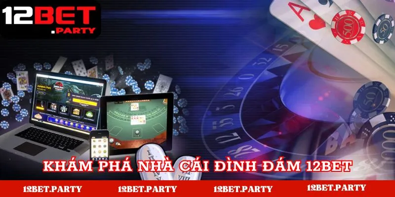 Khám phá đôi nét về nhà cái uy tín 12bet Khám phá đôi nét về nhà cái uy tín 12bet